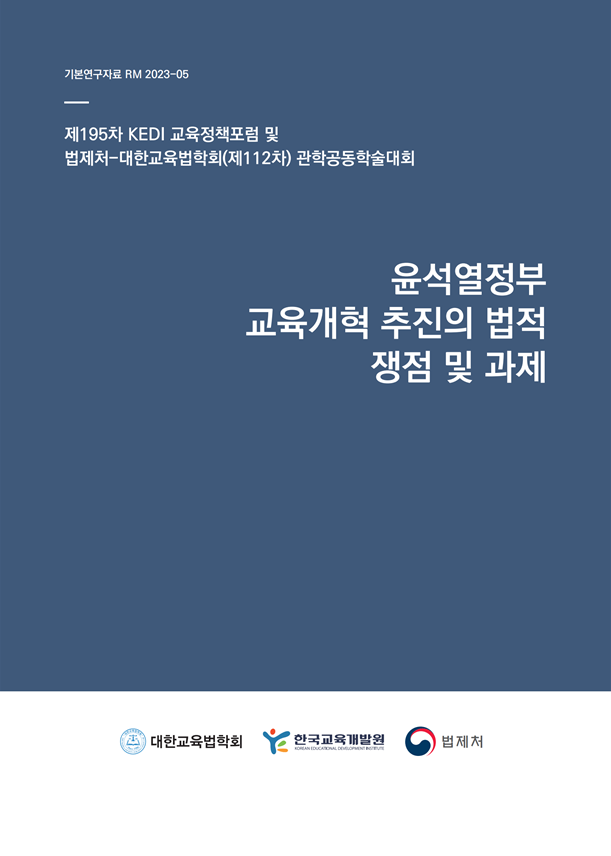 제195차 KEDI 교육정책포럼 및 법제처-대한교육법학회(제112차) 관학공동학술대회 윤석열정부 교육개혁 추진의 법적 쟁점 및 과제(RM2023-05) 이미지