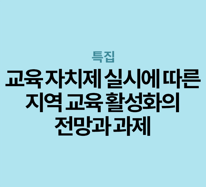 특집 - 교육 자치제 실시에 따른 지역 교육 활성화의 전망과 과제
