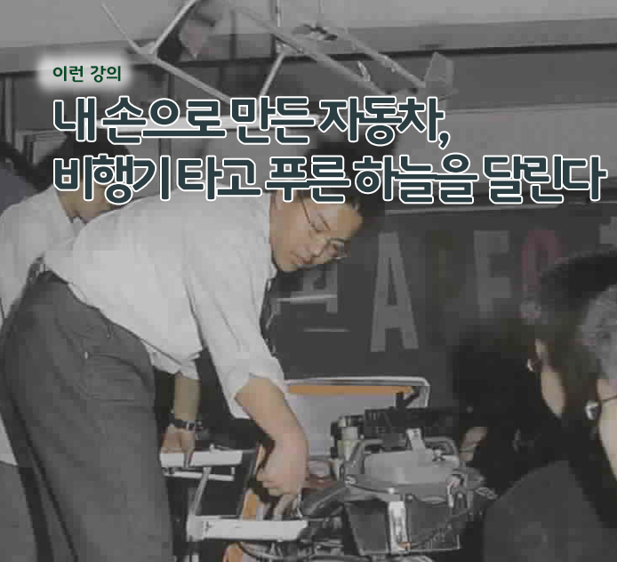 이런 강의 - 내 손으로 만든 자동차, 비행기 타고 푸른 하늘을 달린다