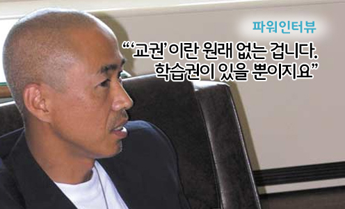 파워인터뷰 - “‘교권’이란 원래 없는 겁니다. 학습권이 있을 뿐이지요”