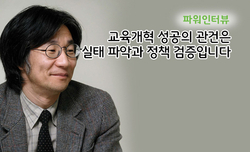 파워인터뷰 - 교육개혁 성공의 관건은 실태 파악과 정책 검증입니다