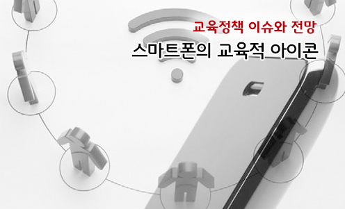 교육정책 이슈와 전망 - 스마트폰의 교육적 아이콘