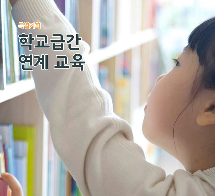 특별기획 - 학교급간 연계 교육